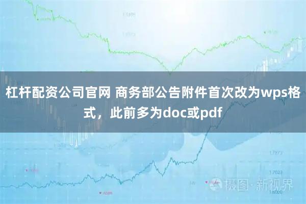 杠杆配资公司官网 商务部公告附件首次改为wps格式，此前多为doc或pdf