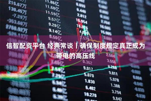 信智配资平台 经典常谈丨确保制度规定真正成为带电的高压线