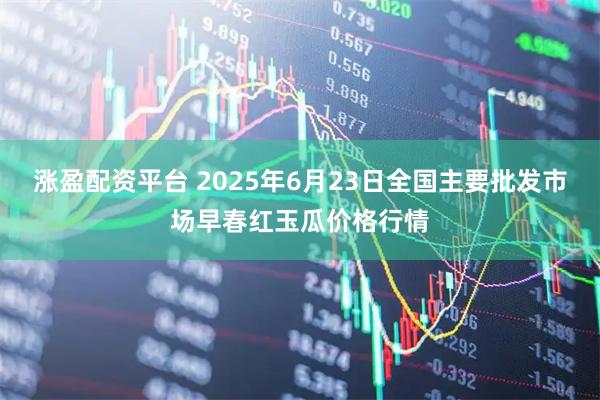 涨盈配资平台 2025年6月23日全国主要批发市场早春红玉瓜价格行情