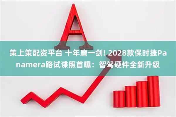 策上策配资平台 十年磨一剑! 2028款保时捷Panamera路试谍照首曝：智驾硬件全新升级