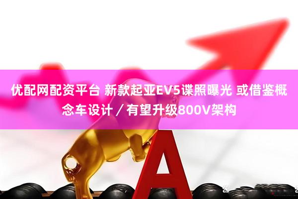 优配网配资平台 新款起亚EV5谍照曝光 或借鉴概念车设计／有望升级800V架构