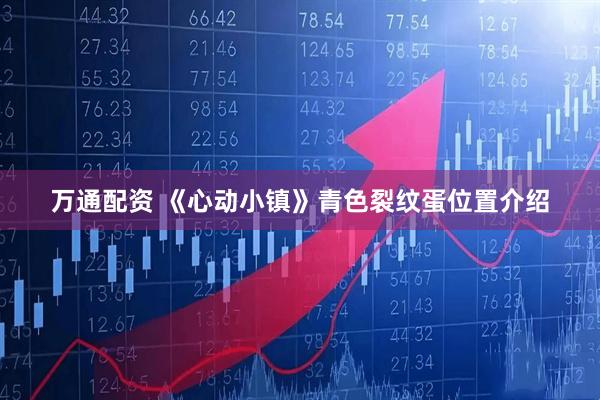 万通配资 《心动小镇》青色裂纹蛋位置介绍